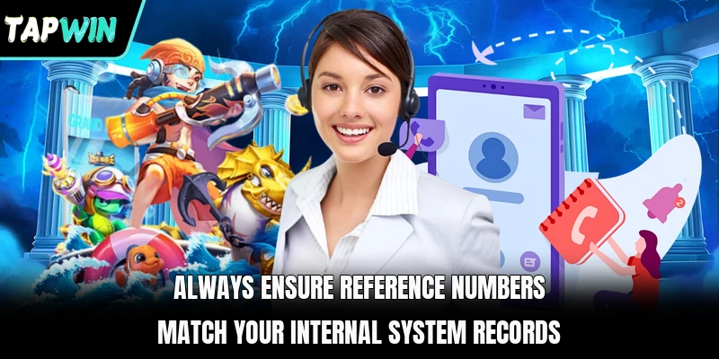 Always ensure reference numbers match your internal system records