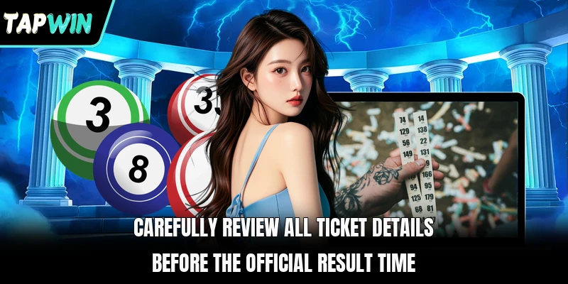 Carefully review all ticket details before the official result time