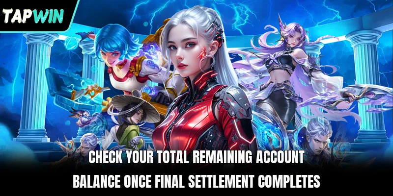 Check your total remaining account balance once final settlement completes