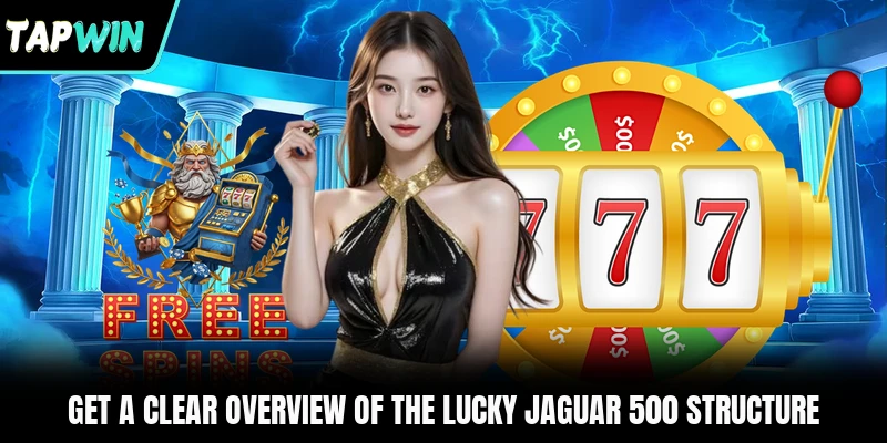 Get a clear overview of the Lucky Jaguar 500 structure