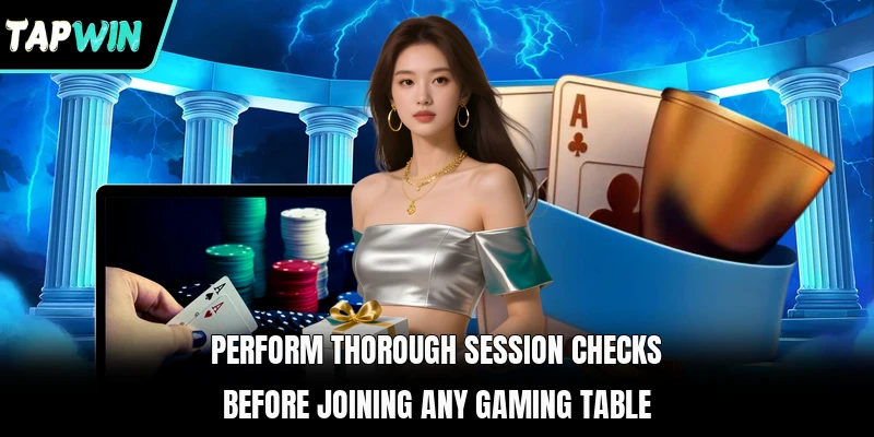 Perform thorough session checks before joining any gaming table