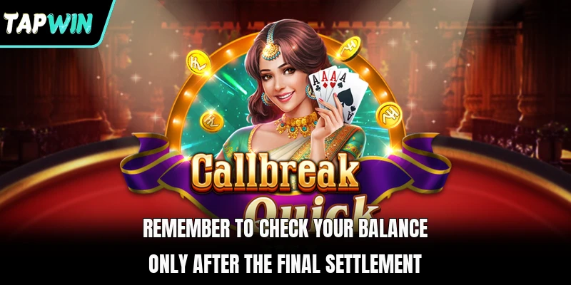 Remember to check your balance only after the final settlement