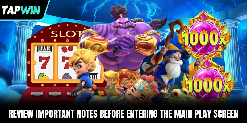 Review important notes before entering the main play screen