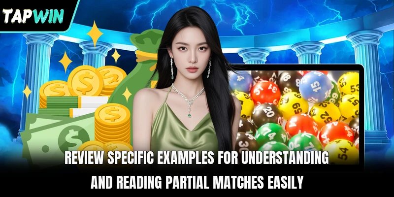 Review specific examples for understanding and reading partial matches easily 