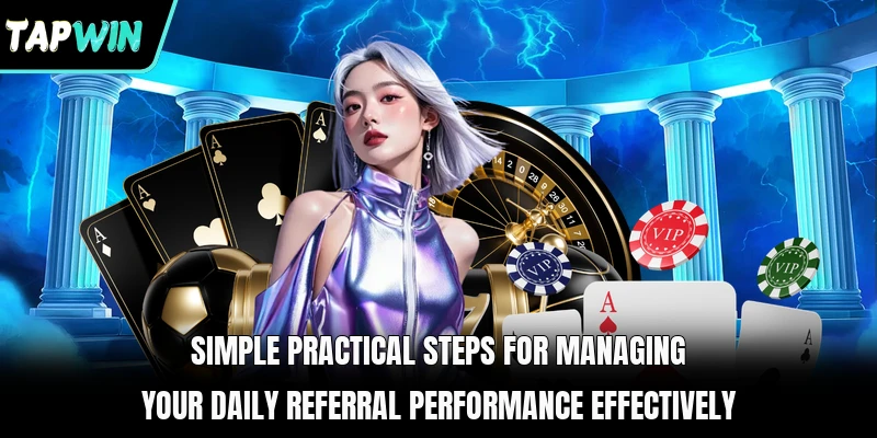 Simple practical steps for managing your daily referral performance effectively