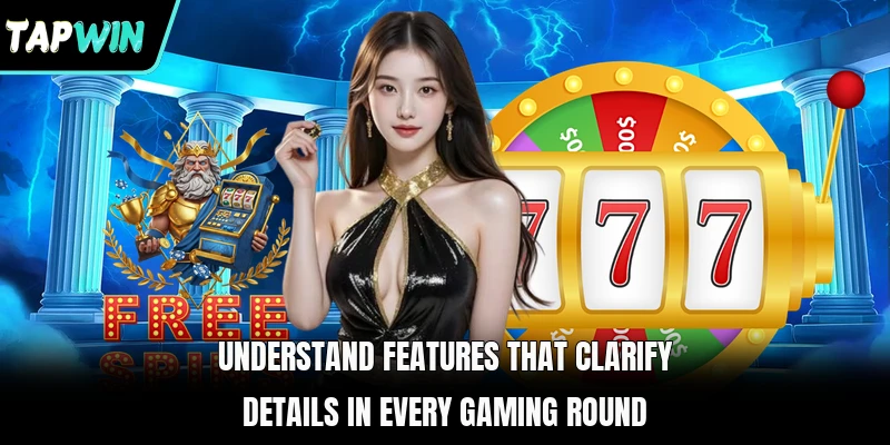 Understand features that clarify details in every gaming round