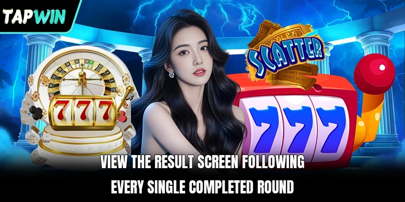 View the result screen following every single completed round